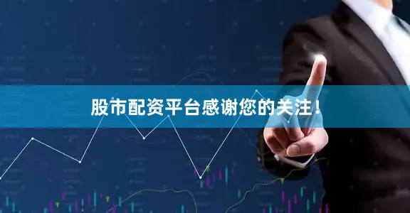 股市配资平台感谢您的关注！