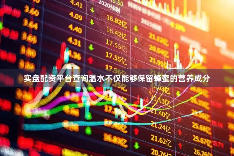 实盘配资平台查询温水不仅能够保留蜂蜜的营养成分