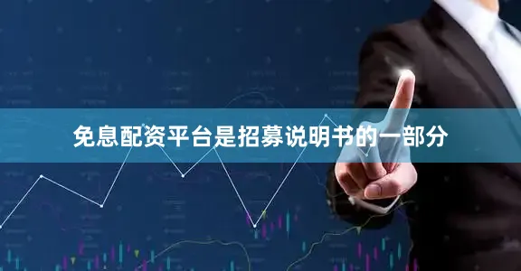 免息配资平台是招募说明书的一部分