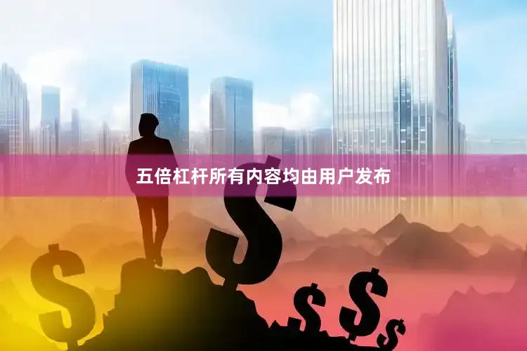五倍杠杆所有内容均由用户发布