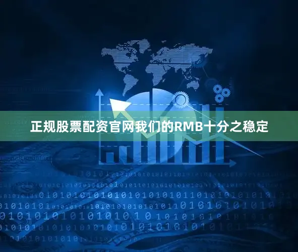正规股票配资官网我们的RMB十分之稳定