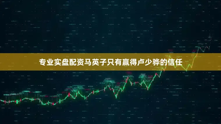 专业实盘配资马英子只有赢得卢少骅的信任