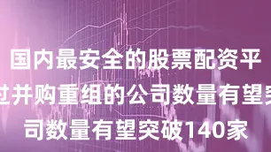 国内最安全的股票配资平台今年通过并购重组的公司数量有望突破140家