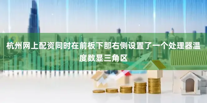 杭州网上配资同时在前板下部右侧设置了一个处理器温度数显三角区