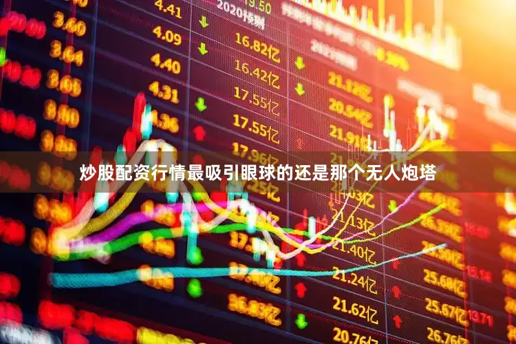 炒股配资行情最吸引眼球的还是那个无人炮塔