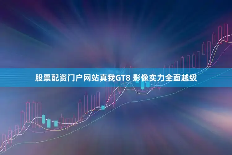 股票配资门户网站真我GT8 影像实力全面越级