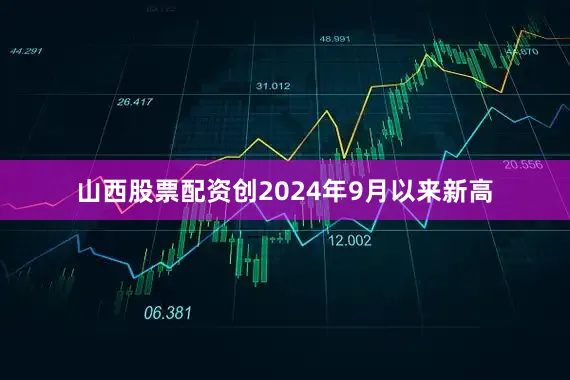 山西股票配资创2024年9月以来新高