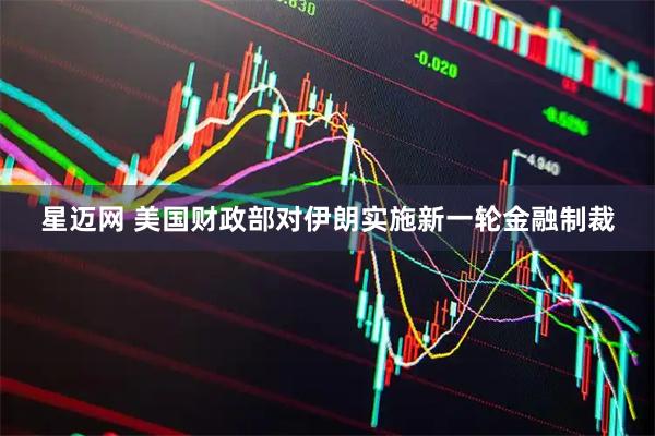 星迈网 美国财政部对伊朗实施新一轮金融制裁